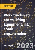 2024 Global Forecast for Work trucks/etc. not w/ lifting Equipment, int. comb. eng./nonelec. (2025-2030 Outlook)-Manufacturing & Markets Report- Product Image