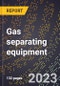 2024 Global Forecast for Gas separating equipment (2025-2030 Outlook)-Manufacturing & Markets Report - Product Image