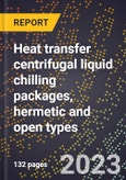 2024 Global Forecast for Heat transfer centrifugal liquid chilling packages, hermetic and open types (2025-2030 Outlook)-Manufacturing & Markets Report- Product Image