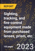 2024 Global Forecast for Sighting, tracking, and fire-control equipment made from purchased lenses, prism, etc. (2025-2030 Outlook)-Manufacturing & Markets Report- Product Image