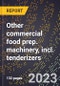 2024 Global Forecast for Other commercial food prep. machinery, incl. tenderizers (power-driven) (2025-2030 Outlook)-Manufacturing & Markets Report - Product Thumbnail Image