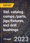 2024 Global Forecast for Std. catalog comps./parts, jigs/fixtures, incl drill bushings (2025-2030 Outlook)-Manufacturing & Markets Report - Product Image