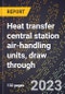 2024 Global Forecast for Heat transfer central station air-handling units (motor-driven fan-type), draw through (2025-2030 Outlook)-Manufacturing & Markets Report - Product Thumbnail Image