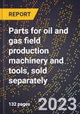 2024 Global Forecast for Parts for oil and gas field production machinery and tools, sold separately (excl parts for portable drilling rigs) (2025-2030 Outlook)-Manufacturing & Markets Report- Product Image