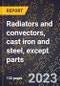 2023 Global Forecast for Radiators and Convectors, Cast Iron and Steel, Except Parts (2024-2029 Outlook)-Manufacturing & Markets Report - Product Image