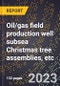 2024 Global Forecast for Oil/gas field production well subsea Christmas tree assemblies, etc. (2025-2030 Outlook)-Manufacturing & Markets Report - Product Thumbnail Image