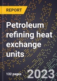 2024 Global Forecast for Petroleum refining heat exchange units (2025-2030 Outlook)-Manufacturing & Markets Report- Product Image
