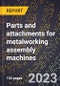 2024 Global Forecast for Parts and attachments for metalworking assembly machines (sold separately) (2025-2030 Outlook)-Manufacturing & Markets Report - Product Image