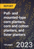 2024 Global Forecast for Pull- and mounted-type corn planters, corn and cotton planters, and lister planters (2025-2030 Outlook)-Manufacturing & Markets Report- Product Image