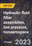2024 Global Forecast for Hydraulic fluid filter assemblies, low pressure (below 301 psi), nonaerospace (2025-2030 Outlook)-Manufacturing & Markets Report- Product Image