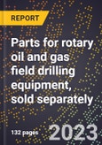 2024 Global Forecast for Parts for rotary oil and gas field drilling equipment, sold separately (excluding for portable drilling rigs) (2025-2030 Outlook)-Manufacturing & Markets Report- Product Image