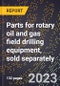 2024 Global Forecast for Parts for rotary oil and gas field drilling equipment, sold separately (excluding for portable drilling rigs) (2025-2030 Outlook)-Manufacturing & Markets Report - Product Image