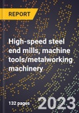 2024 Global Forecast for High-speed steel end mills, machine tools/metalworking machinery (2025-2030 Outlook)-Manufacturing & Markets Report- Product Image