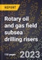 2024 Global Forecast for Rotary oil and gas field subsea drilling risers (2025-2030 Outlook)-Manufacturing & Markets Report - Product Image