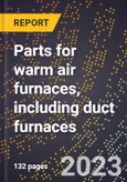 2024 Global Forecast for Parts for warm air furnaces, including duct furnaces (excluding complete humidifiers) (2025-2030 Outlook)-Manufacturing & Markets Report- Product Image