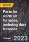 2024 Global Forecast for Parts for warm air furnaces, including duct furnaces (excluding complete humidifiers) (2025-2030 Outlook)-Manufacturing & Markets Report - Product Thumbnail Image