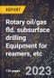 2024 Global Forecast for Rotary oil/gas fld. subsurface drilling Equipment for reamers, etc. (2025-2030 Outlook)-Manufacturing & Markets Report - Product Image