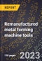 2024 Global Forecast for Remanufactured metal forming machine tools (including machines in which the basic carcass is reused) (2025-2030 Outlook)-Manufacturing & Markets Report - Product Image