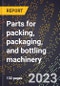 2024 Global Forecast for Parts for packing, packaging, and bottling machinery (2025-2030 Outlook)-Manufacturing & Markets Report - Product Thumbnail Image