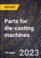 2024 Global Forecast for Parts for die-casting machines (2025-2030 Outlook)-Manufacturing & Markets Report - Product Image