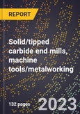 2024 Global Forecast for Solid/tipped carbide end mills, machine tools/metalworking (2025-2030 Outlook)-Manufacturing & Markets Report- Product Image