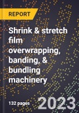 2024 Global Forecast for Shrink & stretch film overwrapping, banding, & bundling machinery (2025-2030 Outlook)-Manufacturing & Markets Report- Product Image