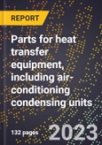 2024 Global Forecast for Parts for heat transfer equipment, including air-conditioning condensing units (2025-2030 Outlook)-Manufacturing & Markets Report- Product Image