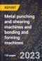 2024 Global Forecast for Metal punching and shearing machines (including power and manual) and bending and forming machines (2025-2030 Outlook)-Manufacturing & Markets Report - Product Thumbnail Image
