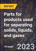 2024 Global Forecast for Parts for products used for separating solids, liquids, and gases (excluding filters and strainers) (2025-2030 Outlook)-Manufacturing & Markets Report- Product Image