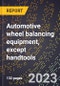 2024 Global Forecast for Automotive wheel balancing equipment, except handtools (2025-2030 Outlook)-Manufacturing & Markets Report - Product Thumbnail Image