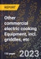 2023 Global Forecast for Other Commercial Electric Cooking Equipment, Incl. Griddles, Etc. (2024-2029 Outlook)-Manufacturing & Markets Report - Product Thumbnail Image