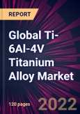 Global Ti-6Al-4V Titanium Alloy Market 2022-2026- Product Image