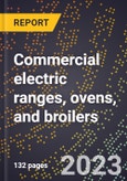 2024 Global Forecast for Commercial electric ranges, ovens, and broilers (2025-2030 Outlook)-Manufacturing & Markets Report- Product Image
