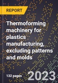 2024 Global Forecast for Thermoforming (vacuum forming) machinery for plastics manufacturing, excluding patterns and molds (2025-2030 Outlook)-Manufacturing & Markets Report- Product Image