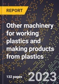 2024 Global Forecast for Other machinery for working plastics and making products from plastics (2025-2030 Outlook)-Manufacturing & Markets Report- Product Image