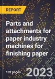 2024 Global Forecast for Parts and attachments for paper industry machines for finishing paper (sold separately) (2025-2030 Outlook)-Manufacturing & Markets Report- Product Image