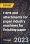 2024 Global Forecast for Parts and attachments for paper industry machines for finishing paper (sold separately) (2025-2030 Outlook)-Manufacturing & Markets Report - Product Image