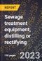 2024 Global Forecast for Sewage treatment equipment, distilling or rectifying (2025-2030 Outlook)-Manufacturing & Markets Report - Product Image