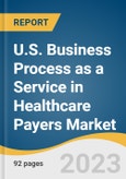 U.S. Business Process as a Service in Healthcare Payers Market Size, Share & Trends Analysis Report by Solution Coverage (Traditional BPaaS, Best-of-breed BPaaS), Buyer Type, Value Chain Processes, Buyer Size, and Segment Forecasts, 2024-2030- Product Image