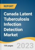 Canada Latent Tuberculosis Infection Detection Market Size, Share & Trends Analysis Report By Test Type (Tuberculin Skin Test, Interferon Gamma Release Assays), By End-use, By Province, And Segment Forecasts, 2023-2030- Product Image
