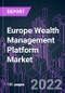 Europe Wealth Management Platform Market 2021-2031 by Deployment Type (On-premises, Cloud-based), Advisory Model (Human, Robo, Hybrid), Application, End User, and Country: Trend Forecast and Growth Opportunity - Product Thumbnail Image