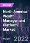 North America Wealth Management Platform Market 2021-2031 by Deployment Type (On-premises, Cloud-based), Advisory Model (Human, Robo, Hybrid), Application, End User, and Country: Trend Forecast and Growth Opportunity - Product Image