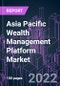 Asia Pacific Wealth Management Platform Market 2021-2031 by Deployment Type (On-premises, Cloud-based), Advisory Model (Human, Robo, Hybrid), Application, End User, and Country: Trend Forecast and Growth Opportunity - Product Thumbnail Image