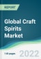 Global Craft Spirits Market - Forecasts from 2022 to 2027 - Product Image