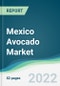 Mexico Avocado Market - Forecasts from 2022 to 2027 - Product Thumbnail Image