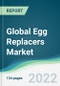Global Egg Replacers Market - Forecasts from 2022 to 2027 - Product Image