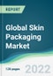 Global Skin Packaging Market - Forecasts from 2022 to 2027 - Product Image