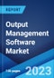 Output Management Software Market: Global Industry Trends, Share, Size, Growth, Opportunity and Forecast 2023-2028 - Product Thumbnail Image