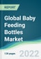 Global Baby Feeding Bottles Market - Forecasts from 2022 to 2027 - Product Image
