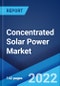 Concentrated Solar Power Market: Global Industry Trends, Share, Size, Growth, Opportunity and Forecast 2022-2027 - Product Thumbnail Image